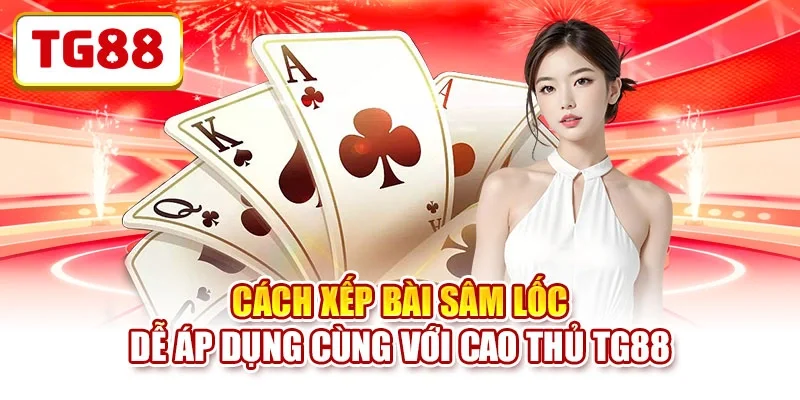 Cách Xếp Bài Sâm Lốc