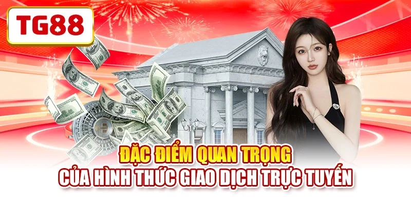 Đặc điểm quan trọng của hình thức giao dịch trực tuyến