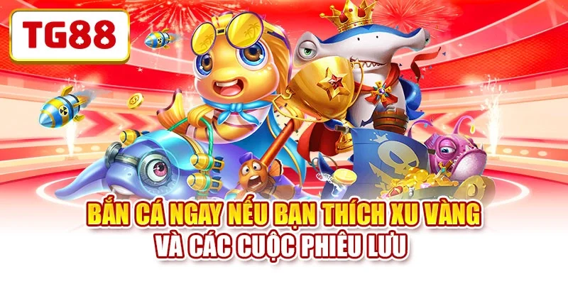 Bắn cá ngay nếu bạn thích xu vàng và các cuộc phiêu lưu
