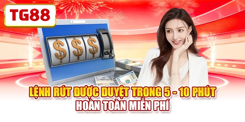 Lệnh rút được duyệt trong 5 - 10 phút hoàn toàn miễn phí