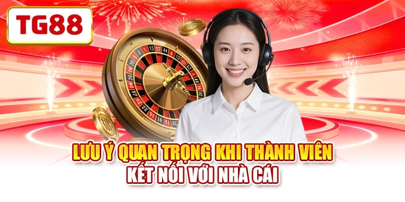 Lưu ý quan trọng khi thành viên kết nối với nhà cái
