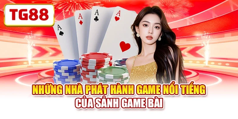 Những nhà phát hành game nổi tiếng của sảnh game bài
