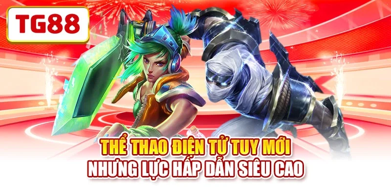 Thể thao điện tử tuy mới nhưng lực hấp dẫn siêu cao