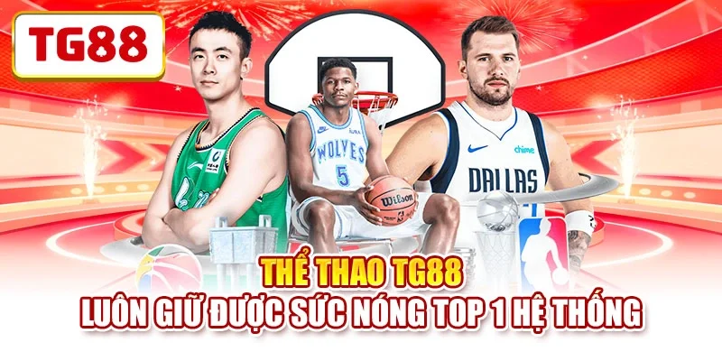Thể thao TG88 luôn giữ được sức nóng top 1 hệ thống