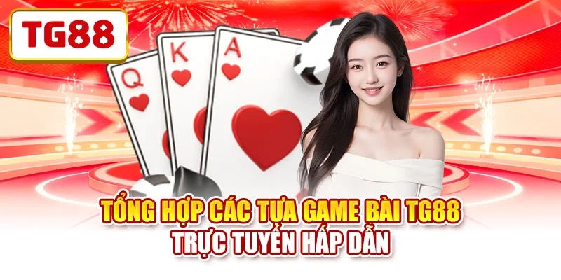 Tổng hợp các tựa game bài TG88 trực tuyến hấp dẫn