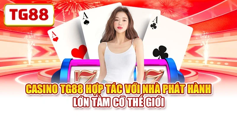 Casino TG88 hợp tác với nhà phát hàng lớn tầm cỡ thế giới Casino TG88 hợp tác với nhà phát hàng lớn tầm cỡ thế giới
